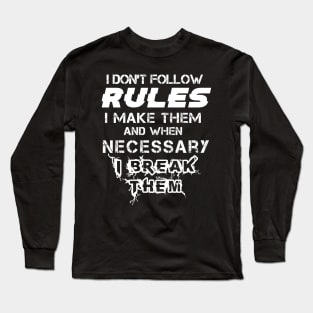 I Don't Follow Rules I Make Them And When Necessary I Break Them Long Sleeve T-Shirt